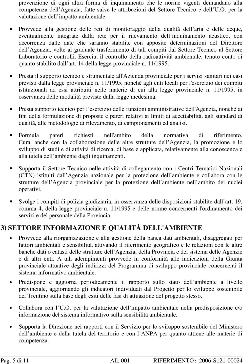 Provvede alla gestione delle reti di monitoraggio della qualità dell aria e delle acque, eventualmente integrate dalla rete per il rilevamento dell inquinamento acustico, con decorrenza dalle date