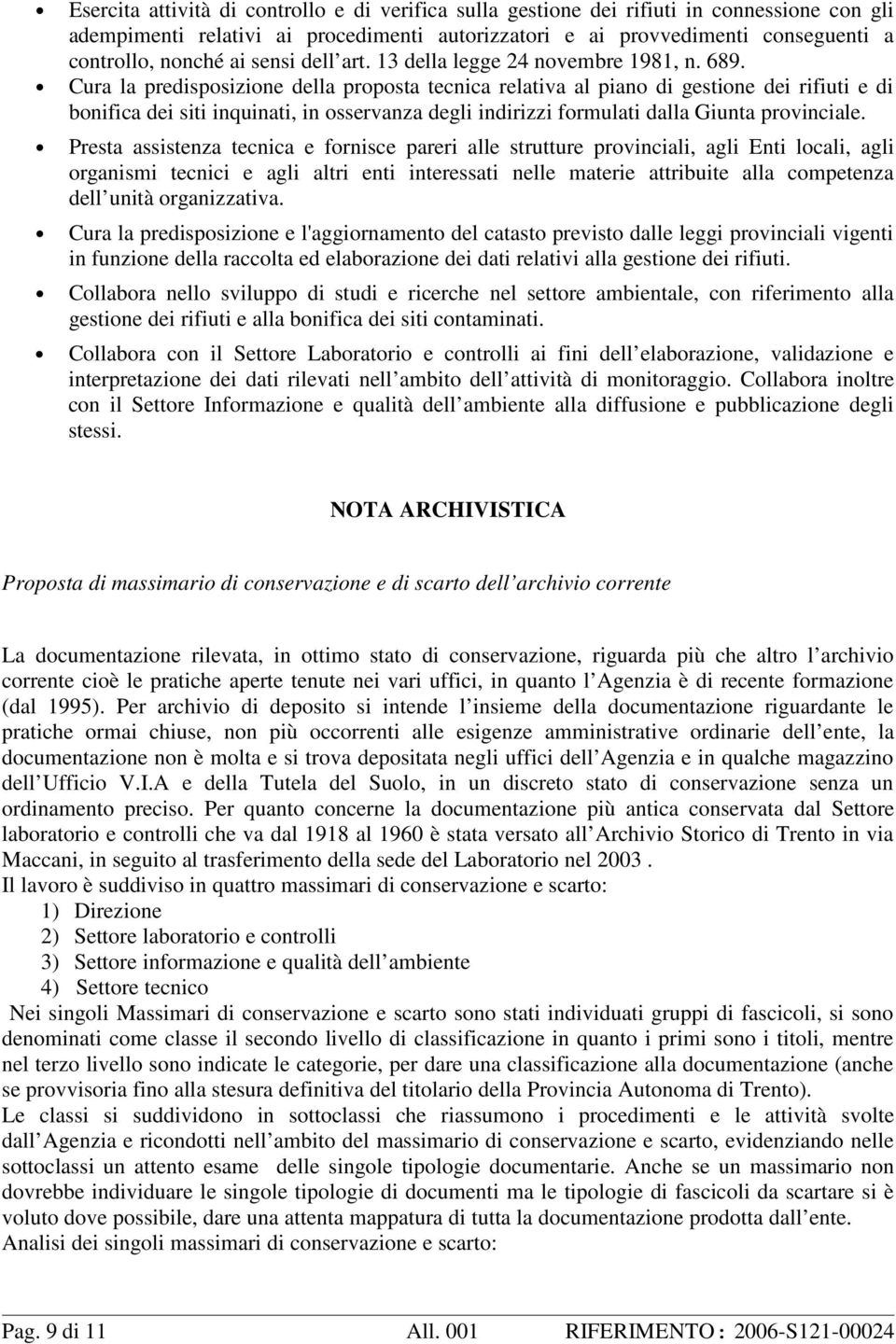 Cura la predisposizione della proposta tecnica relativa al piano di gestione dei rifiuti e di bonifica dei siti inquinati, in osservanza degli indirizzi formulati dalla Giunta provinciale.