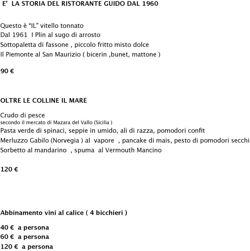 (Sicilia ) Pasta verde di spinaci, seppie in umido, ali di razza, pomodori confit Merluzzo Gabilo (Norvegia ) al vapore, pancake di mais, pesto di