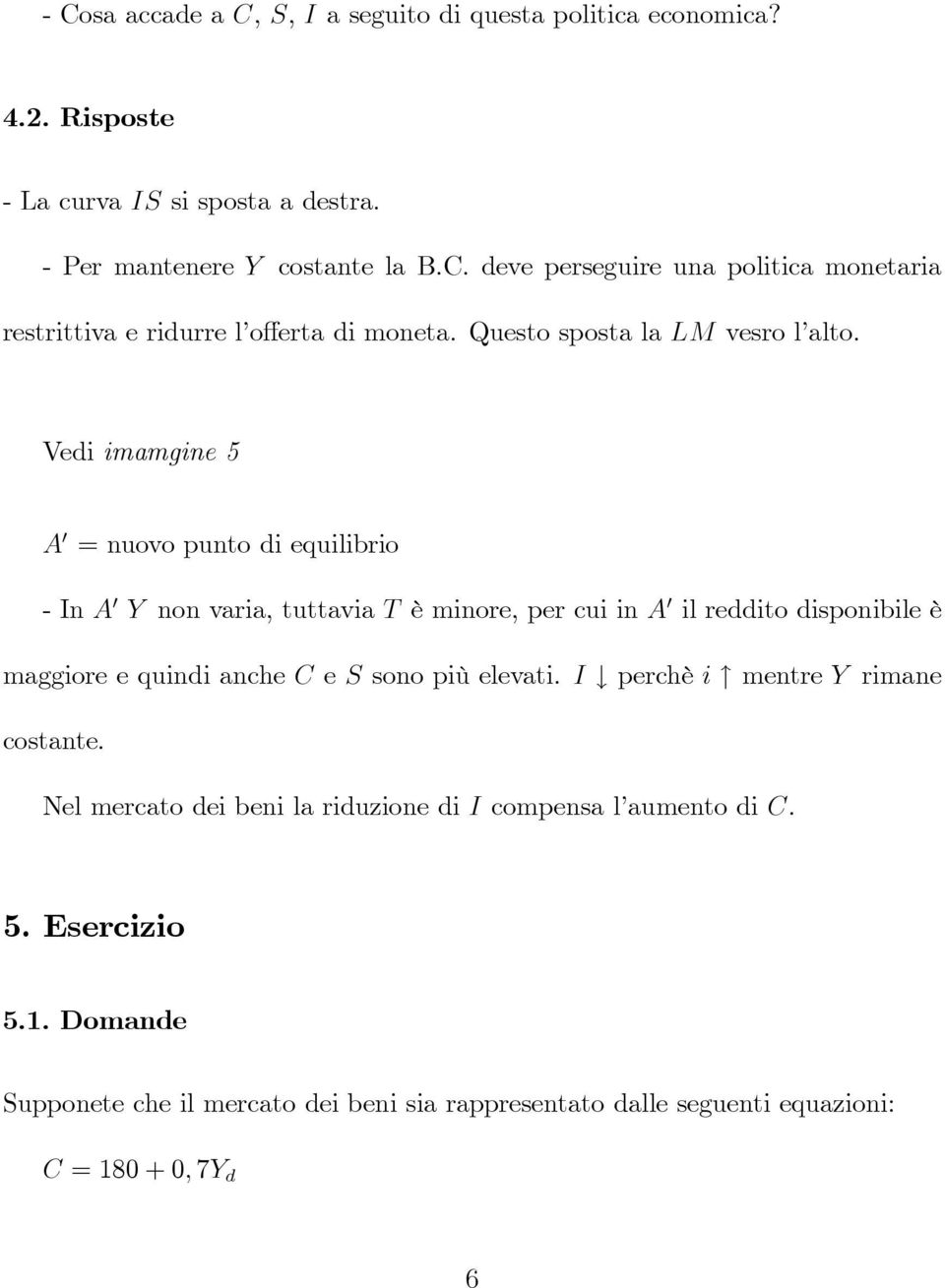 Vedi imamgine 5 A 0 = nuovo punto di equilibrio - In A 0 Y non varia, tuttavia T è minore, per cui in A 0 il reddito disponibile è maggiore e quindi anche C e S sono