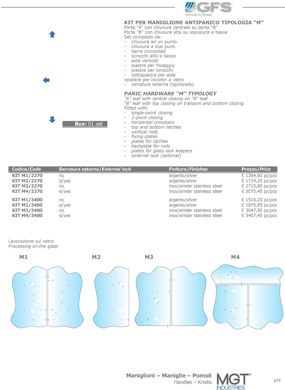 (opzionale) Box: 01 set PANIC HARDWARE M TYPOLOGY A leaf with central closing on B leaf B leaf with top closing on transom and bottom closing Fitted with: - single-point closing - 2-point closing -