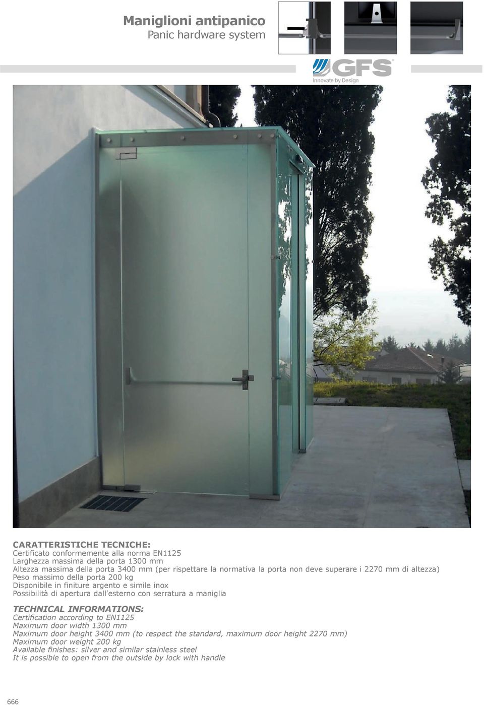 Possibilità di apertura dallesterno con serratura a maniglia TECHNICAL INFORMATIONS: Certification according to EN1125 Maximum door width 1300 mm Maximum door height 3400 mm (to