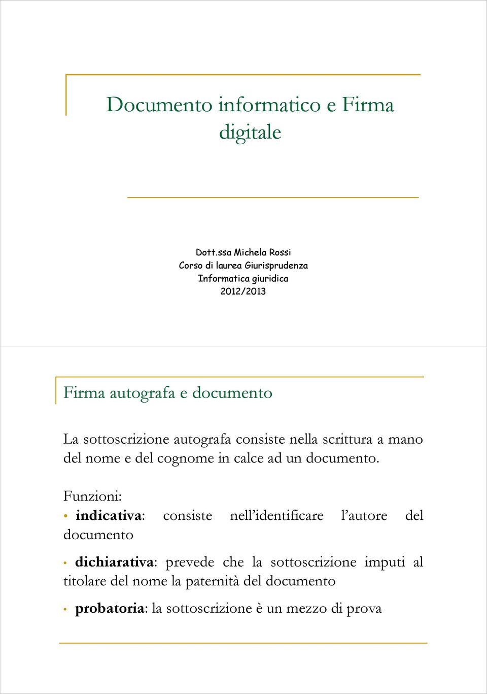 sottoscrizione autografa consiste nella scrittura a mano del nome e del cognome in calce ad un documento.