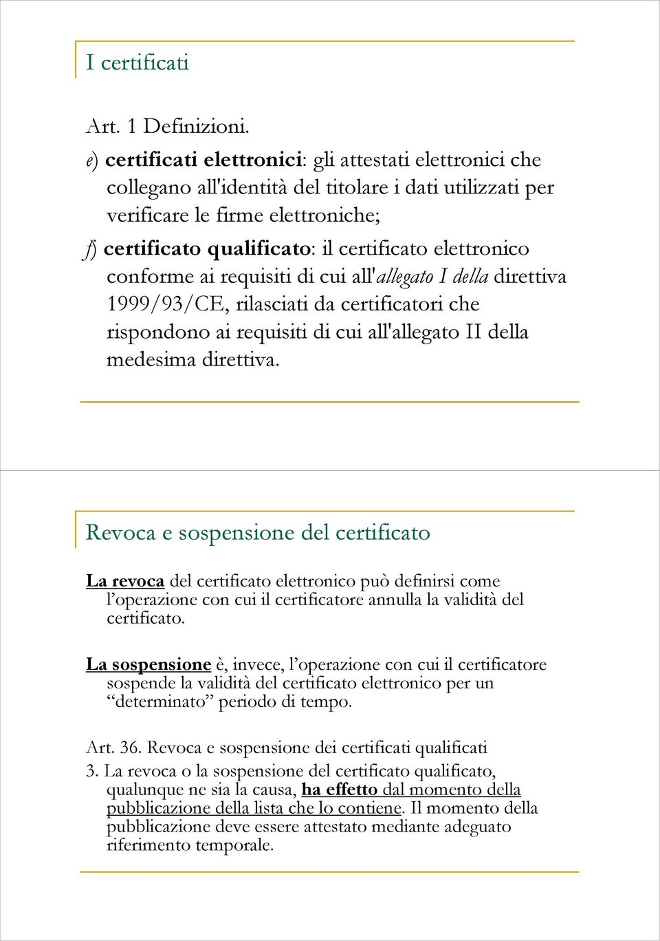 elettronico conforme ai requisiti di cui all'allegato I della direttiva 1999/93/CE, rilasciati da certificatori che rispondono ai requisiti di cui all'allegato II della medesima direttiva.