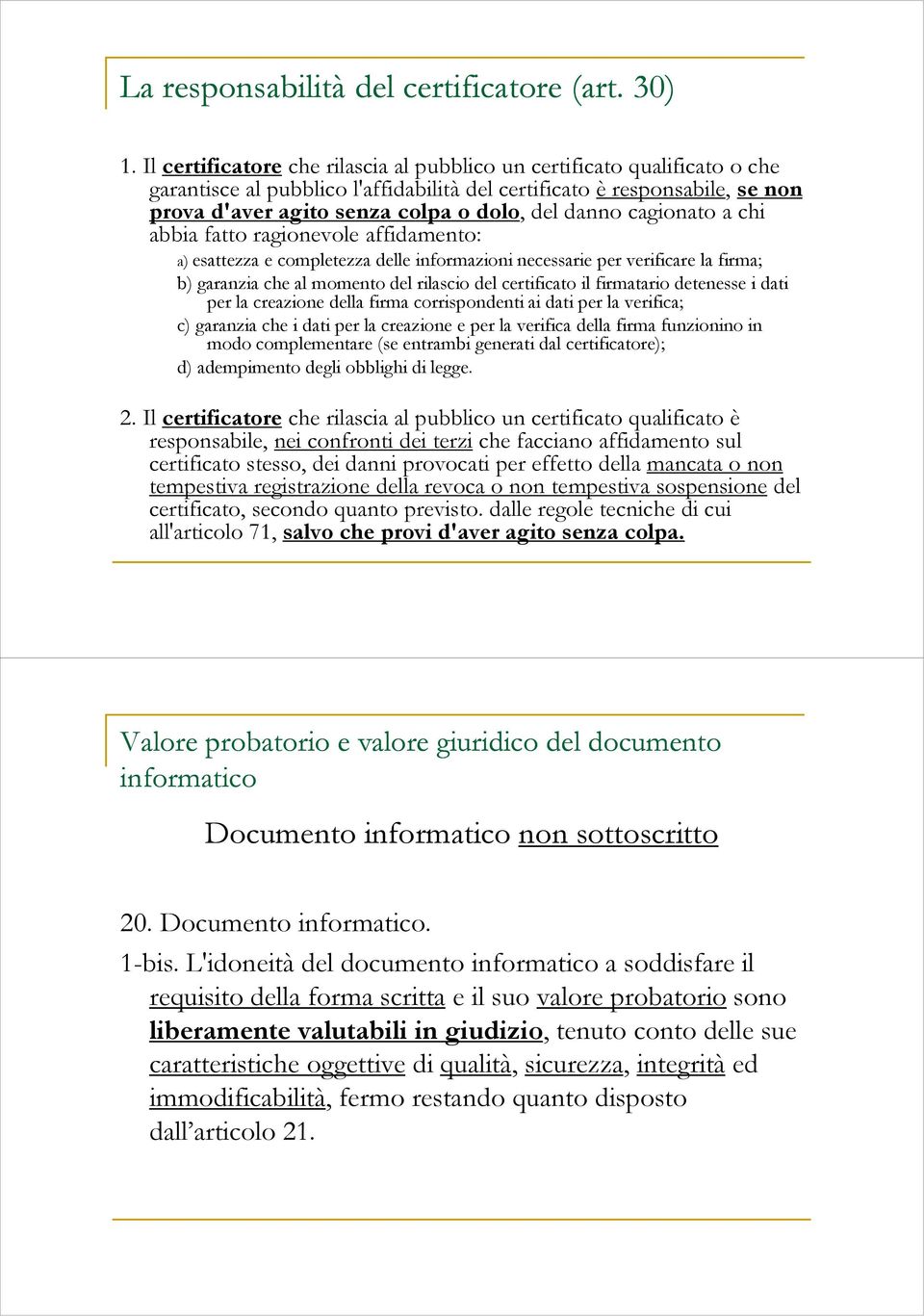 danno cagionato a chi abbia fatto ragionevole affidamento: a) esattezza e completezza delle informazioni necessarie per verificare la firma; b) garanzia che al momento del rilascio del certificato il