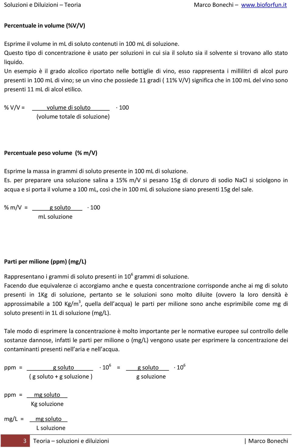 Un esempio è il grado alcolico riportato nelle bottiglie di vino, esso rappresenta i millilitri di alcol puro presenti in 100 ml di vino; se un vino che possiede 11 gradi ( 11% V/V) significa che in