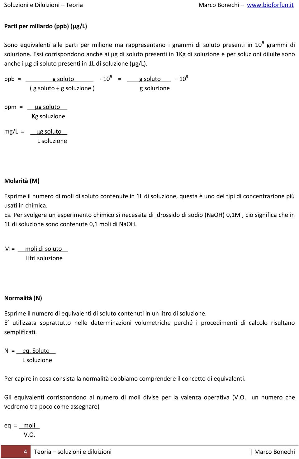 ppb = g soluto 2 10 9 = g soluto 2 10 9 ( g soluto + g soluzione ) g soluzione ppm = μg soluto 2 mg/l = μg soluto 2 Molarità (M) Esprime il numero di moli di soluto contenute in 1L di soluzione,