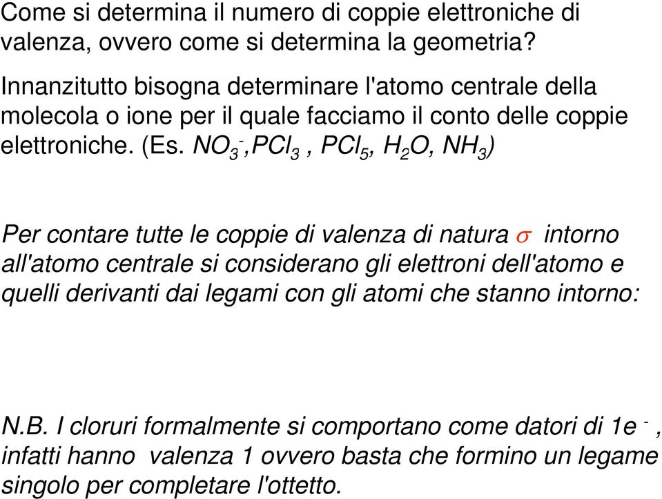 NO 3-,PCl 3, PCl 5, H 2 O, NH 3 ) Per contare tutte le coppie di valenza di natura σ intorno all'atomo centrale si considerano gli elettroni dell'atomo