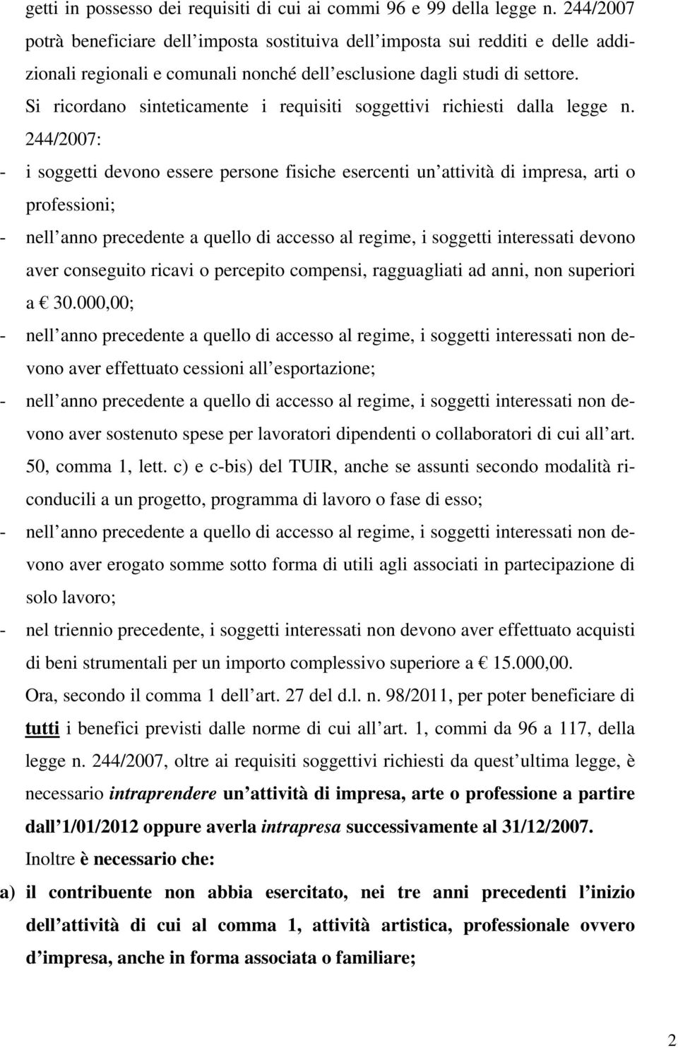 Si ricordano sinteticamente i requisiti soggettivi richiesti dalla legge n.