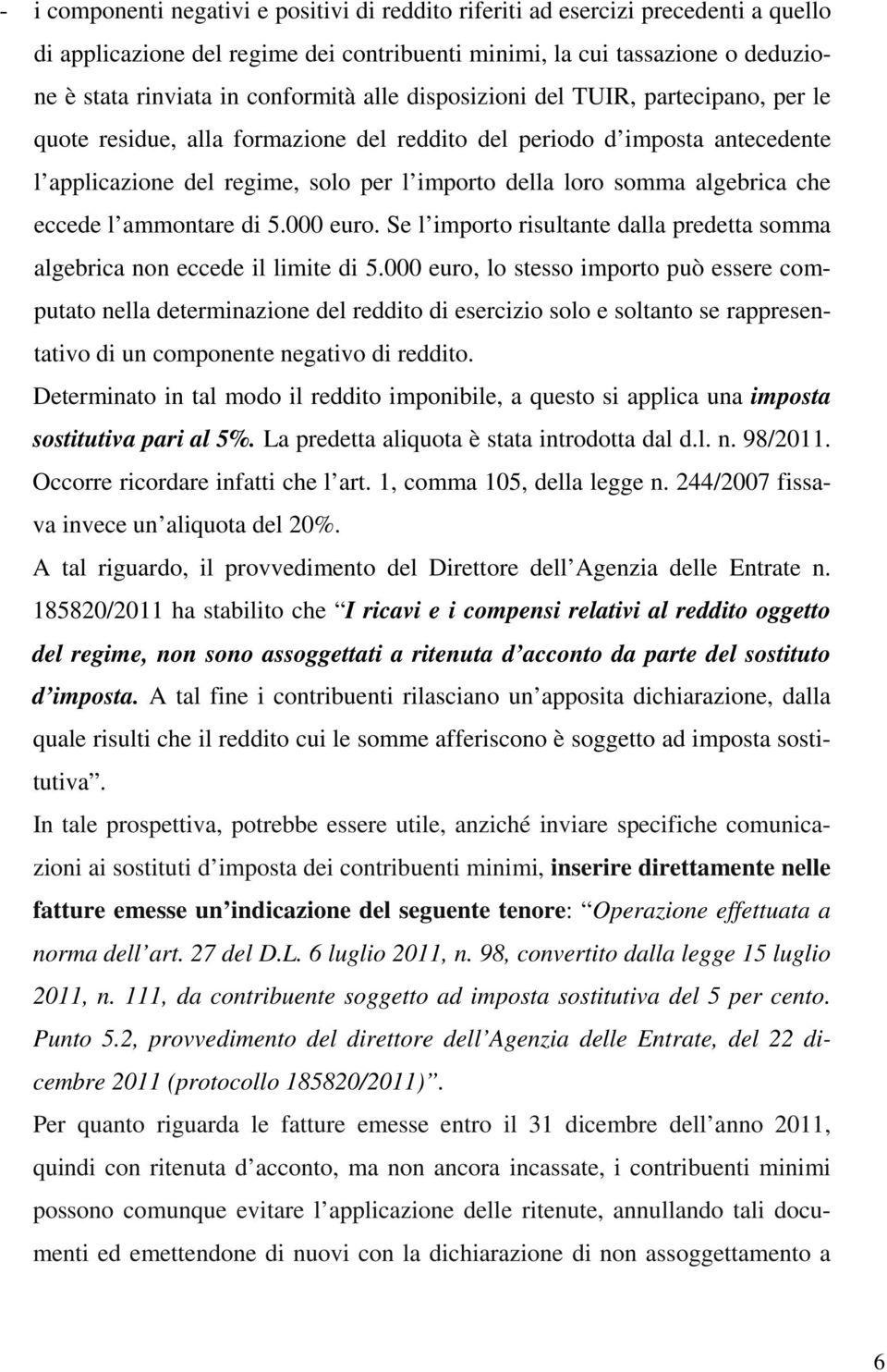 che eccede l ammontare di 5.000 euro. Se l importo risultante dalla predetta somma algebrica non eccede il limite di 5.