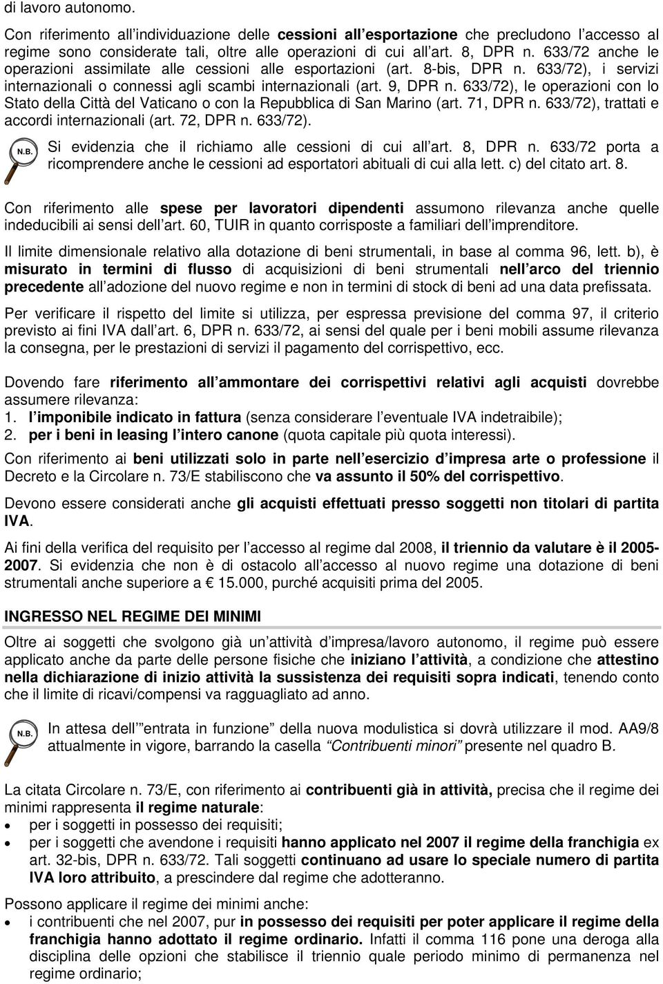 633/72), le operazioni con lo Stato della Città del Vaticano o con la Repubblica di San Marino (art. 71, DPR n. 633/72), trattati e accordi internazionali (art. 72, DPR n. 633/72). Si evidenzia che il richiamo alle cessioni di cui all art.