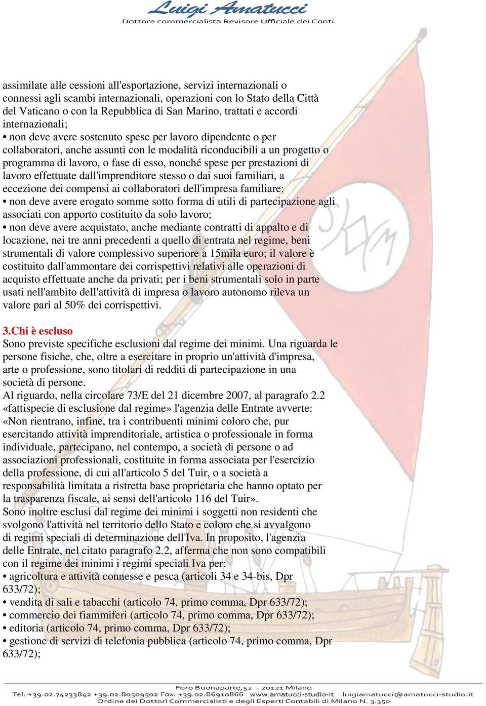 nonché spese per prestazioni di lavoro effettuate dall'imprenditore stesso o dai suoi familiari, a eccezione dei compensi ai collaboratori dell'impresa familiare; non deve avere erogato somme sotto