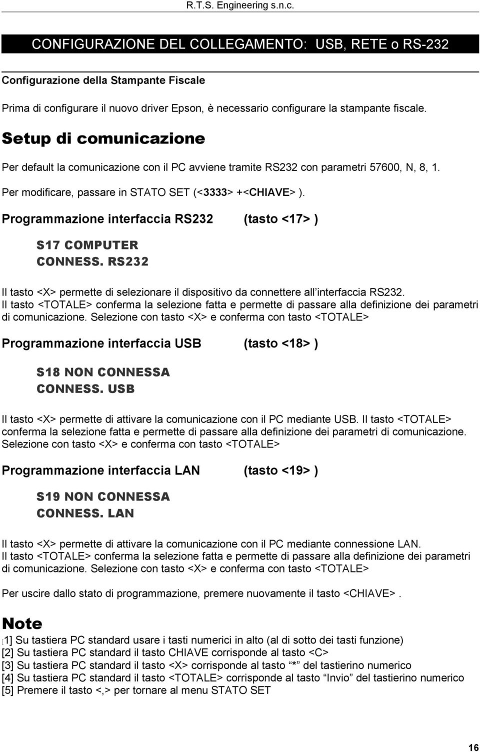 Programmazione interfaccia RS232 (tasto <17> ) S17 COMPUTER CONNESS. RS232 Il tasto <X> permette di selezionare il dispositivo da connettere all interfaccia RS232.