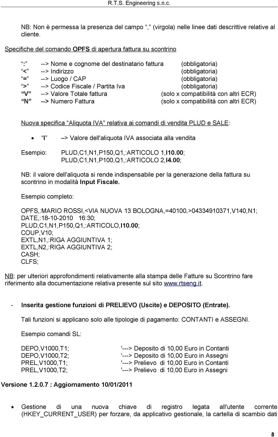 Fiscale / Partita Iva (obbligatoria) V --> Valore Totale fattura (solo x compatibilità con altri ECR) N --> Numero Fattura (solo x compatibilità con altri ECR) Nuova specifica Aliquota IVA relativa