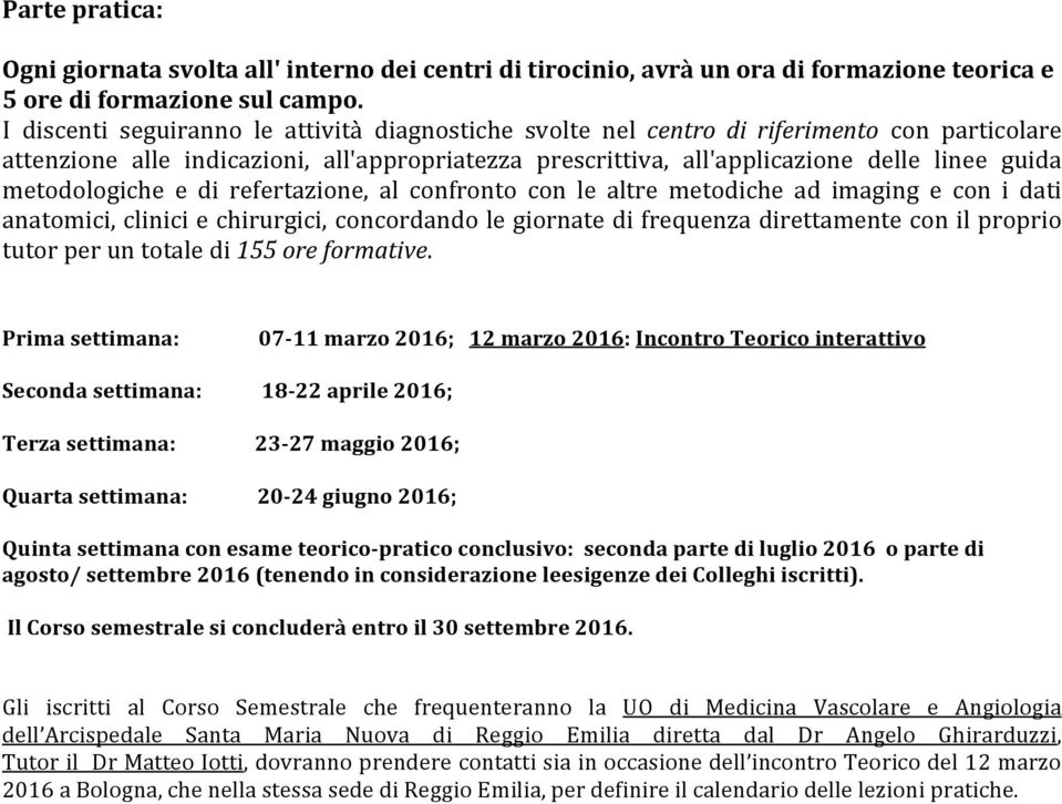 metodologiche e di refertazione, al confronto con le altre metodiche ad imaging e con i dati anatomici, clinici e chirurgici, concordando le giornate di frequenza direttamente con il proprio tutor