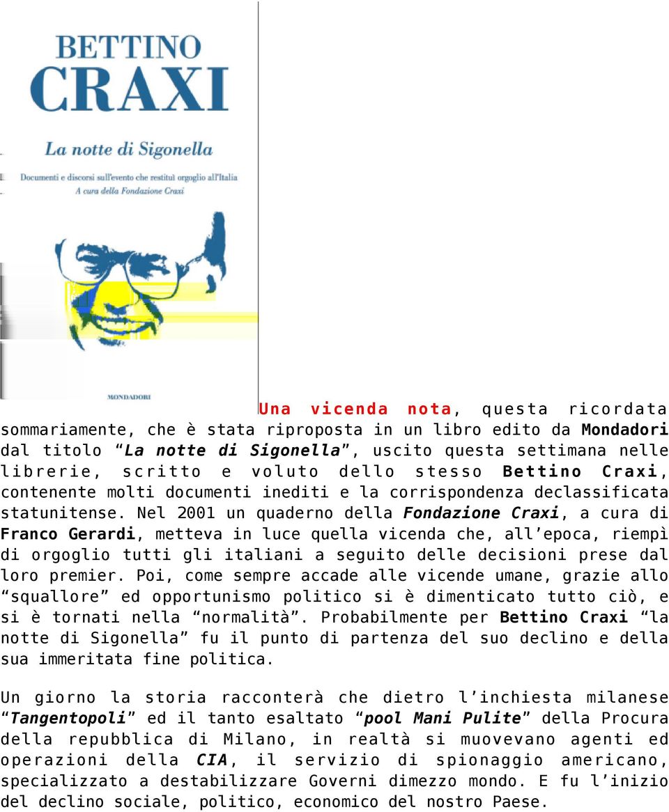 Nel 2001 un quaderno della Fondazione Craxi, a cura di Franco Gerardi, metteva in luce quella vicenda che, all epoca, riempì di orgoglio tutti gli italiani a seguito delle decisioni prese dal loro