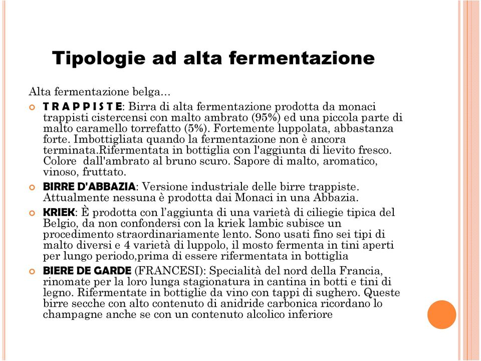 Colore dall'ambrato al bruno scuro. Sapore di malto, aromatico, vinoso, fruttato. BIRRE D'ABBAZIA: Versione industriale delle birre trappiste. Attualmente nessuna è prodotta dai Monaci in una Abbazia.