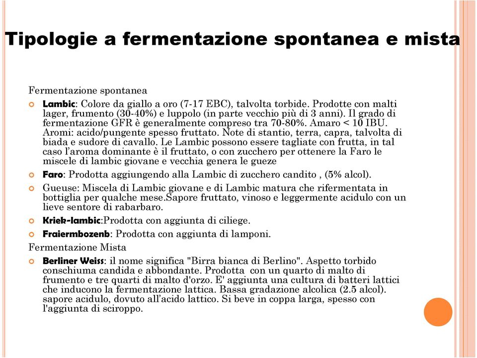 Aromi: acido/pungente spesso fruttato. Note di stantio, terra, capra, talvolta di biada e sudore di cavallo.