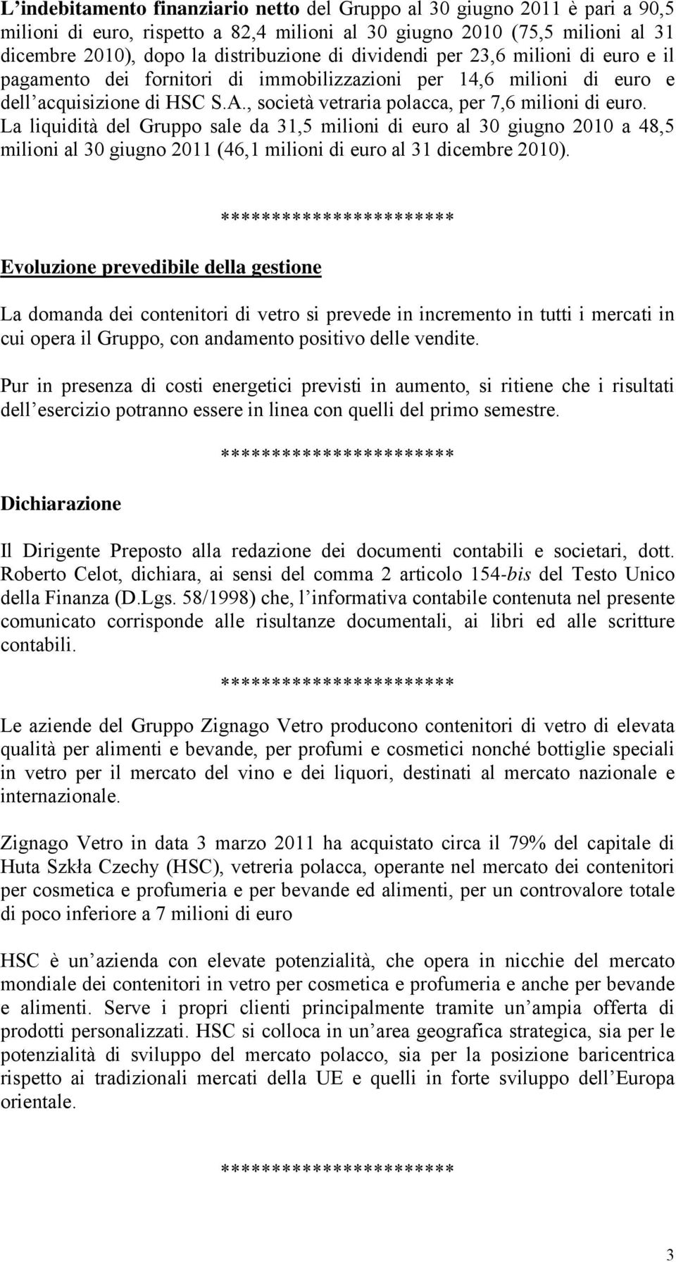 La liquidità del Gruppo sale da 31,5 milioni di euro al 30 giugno 2010 a 48,5 milioni al 30 giugno 2011 (46,1 milioni di euro al 31 dicembre 2010).