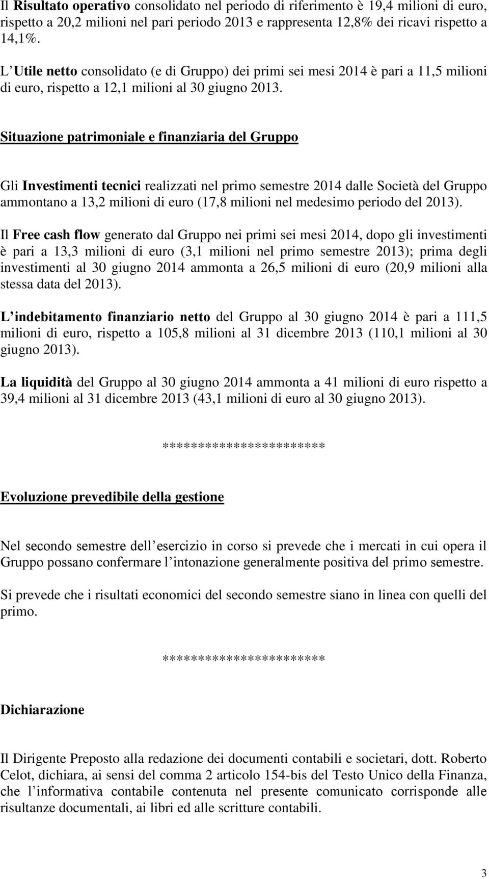 Situazione patrimoniale e finanziaria del Gruppo Gli Investimenti tecnici realizzati nel primo semestre 2014 dalle Società del Gruppo ammontano a 13,2 milioni di euro (17,8 milioni nel medesimo