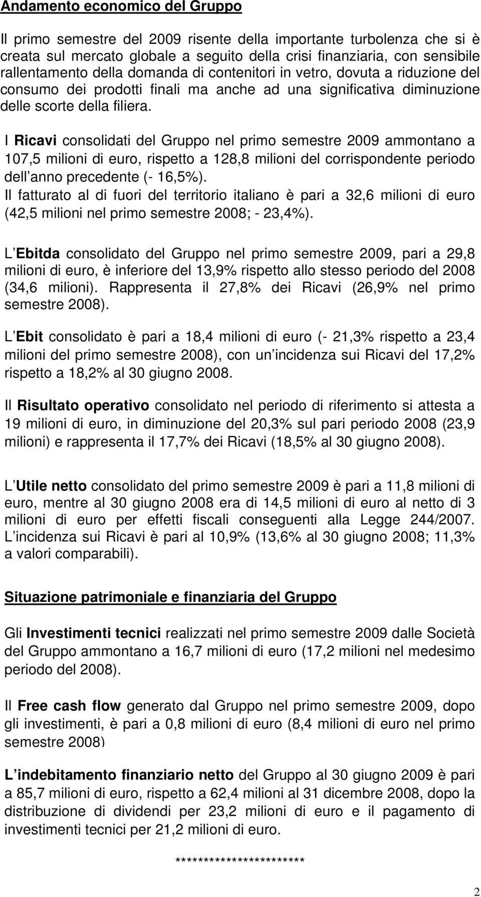 I Ricavi consolidati del Gruppo nel primo semestre 2009 ammontano a 107,5 milioni di euro, rispetto a 128,8 milioni del corrispondente periodo dell anno precedente (- 16,5%).