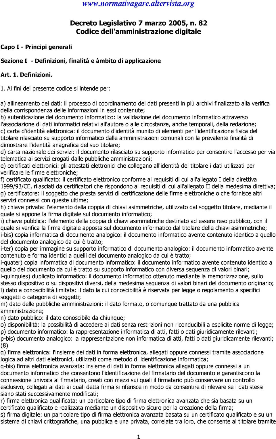 Ai fini del presente codice si intende per: a) allineamento dei dati: il processo di coordinamento dei dati presenti in più archivi finalizzato alla verifica della corrispondenza delle informazioni