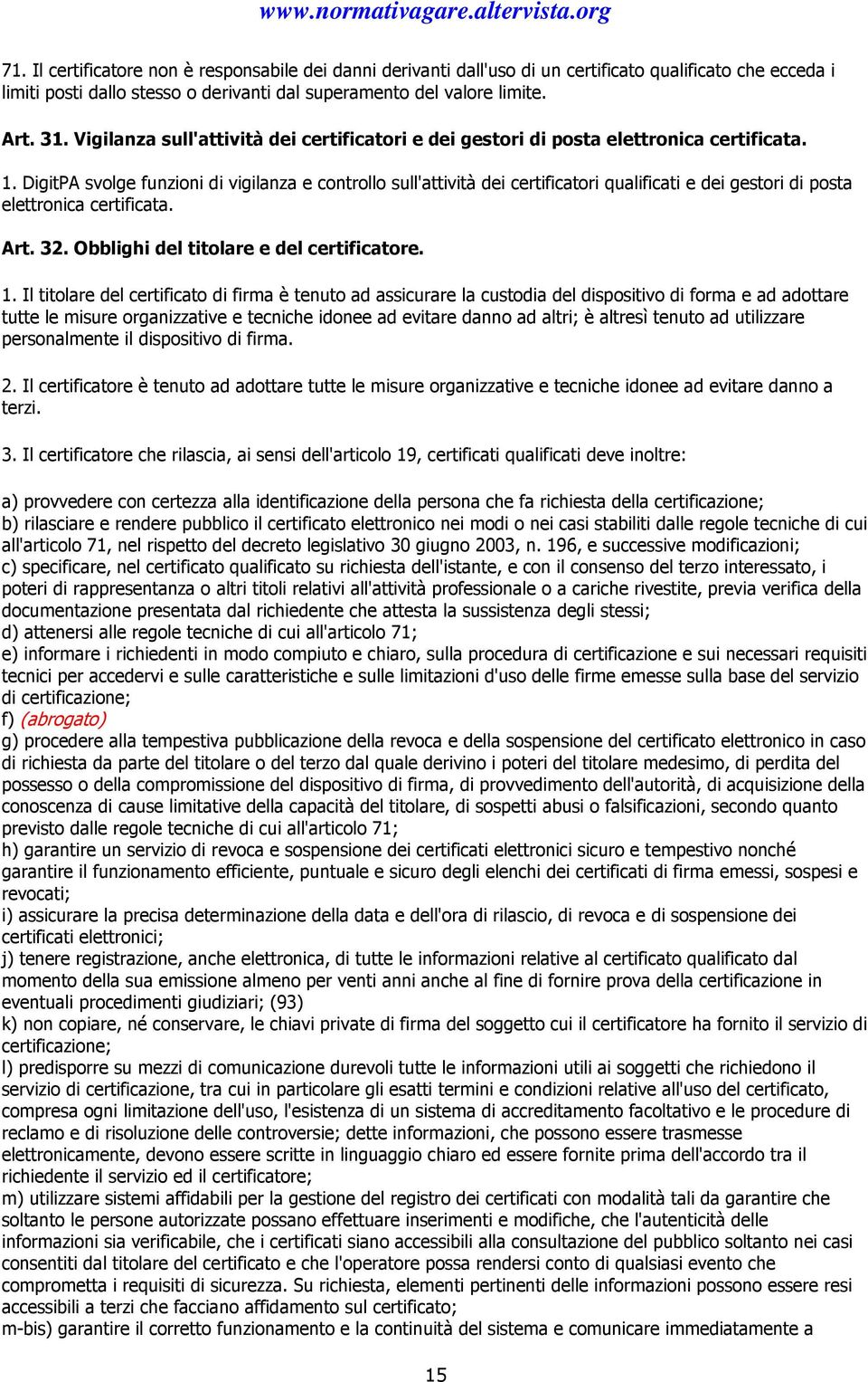 DigitPA svolge funzioni di vigilanza e controllo sull'attività dei certificatori qualificati e dei gestori di posta elettronica certificata. Art. 32. Obblighi del titolare e del certificatore. 1.