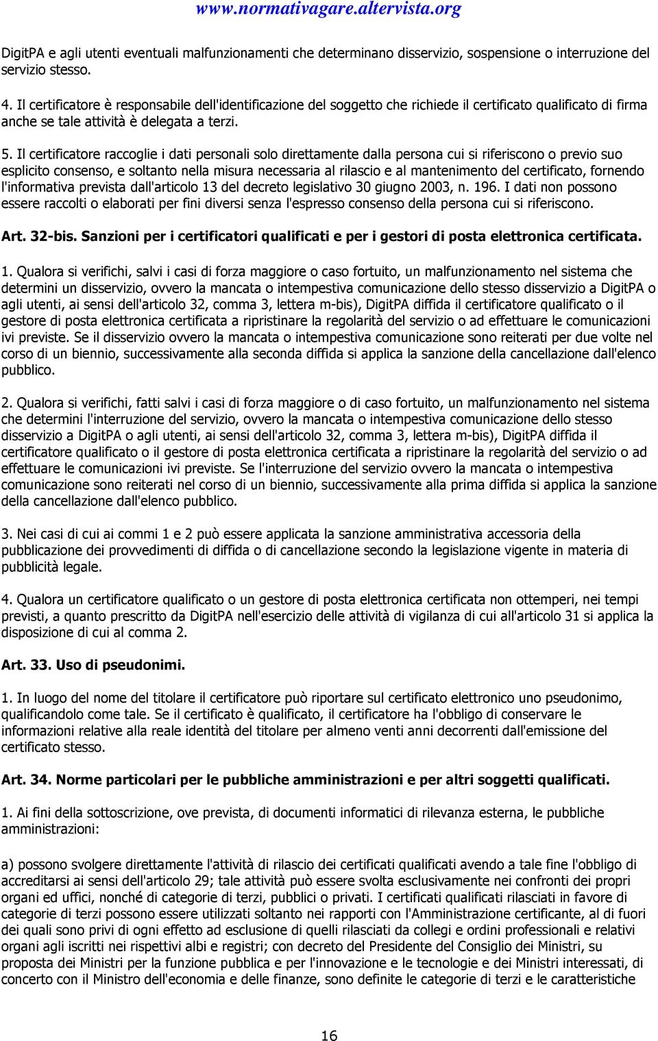 Il certificatore raccoglie i dati personali solo direttamente dalla persona cui si riferiscono o previo suo esplicito consenso, e soltanto nella misura necessaria al rilascio e al mantenimento del