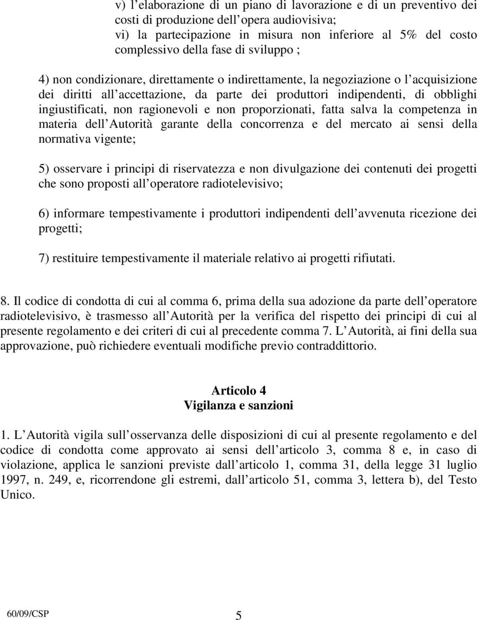 ragionevoli e non proporzionati, fatta salva la competenza in materia dell Autorità garante della concorrenza e del mercato ai sensi della normativa vigente; 5) osservare i principi di riservatezza e