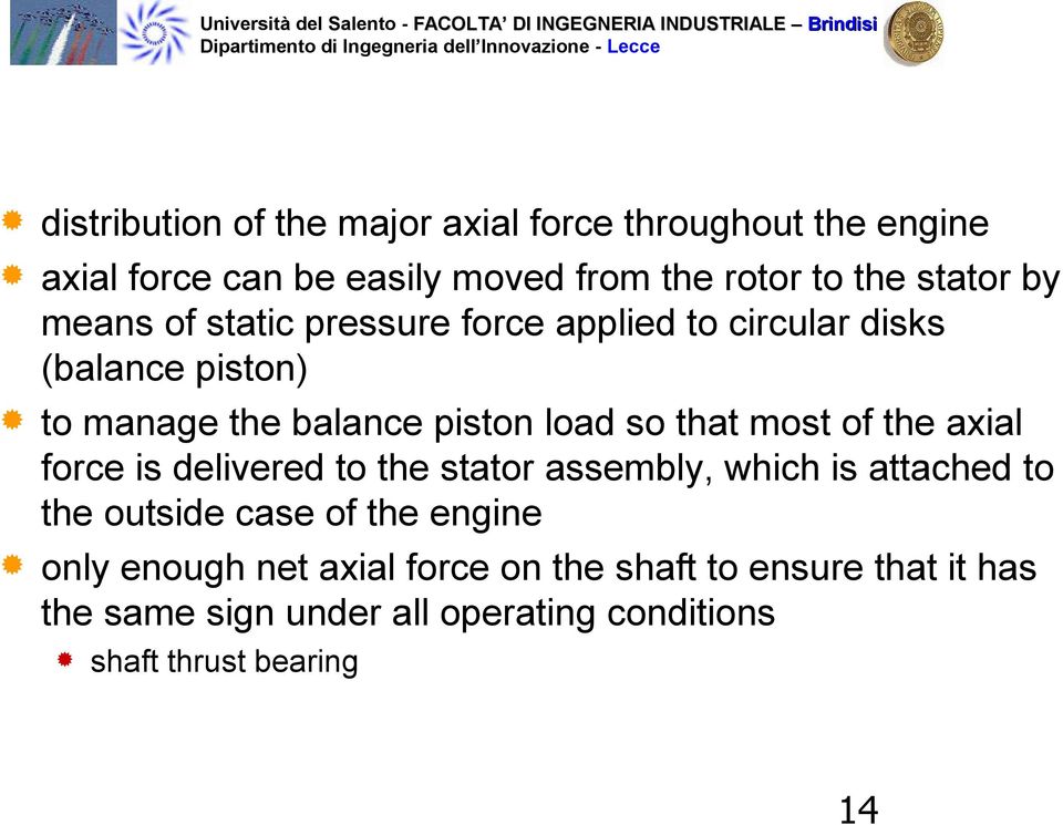 most of the axial force is delivered to the stator assembly, which is attached to the outside case of the engine only