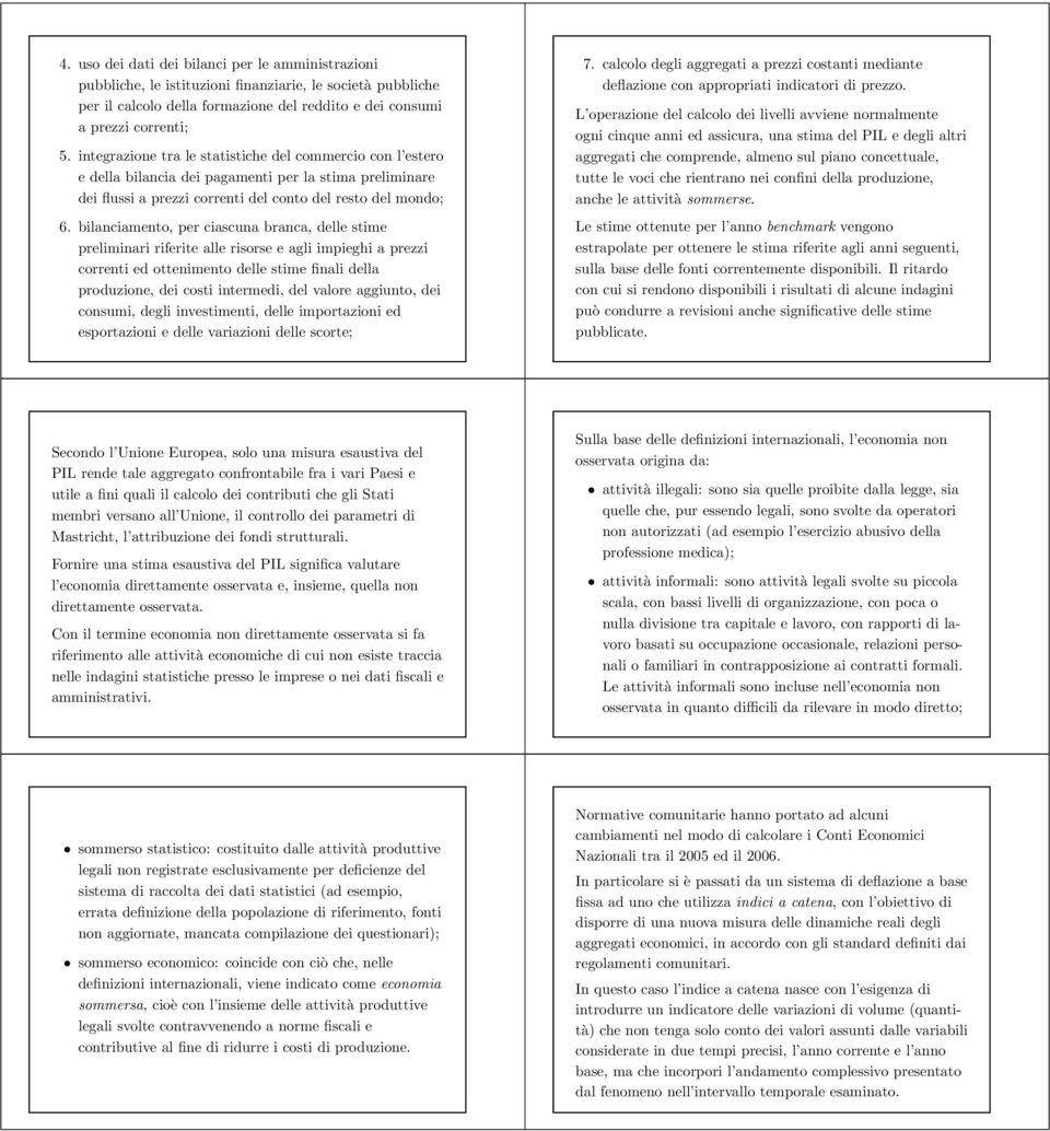 bilanciamento, per ciascuna branca, delle stime preliminari riferite alle risorse e agli impieghi a prezzi correnti ed ottenimento delle stime finali della produzione, dei costi intermedi, del valore