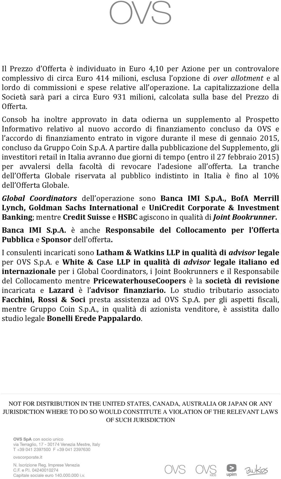 Consob ha inoltre approvato in data odierna un supplemento al Prospetto Informativo relativo al nuovo accordo di finanziamento concluso da OVS e l accordo di finanziamento entrato in vigore durante