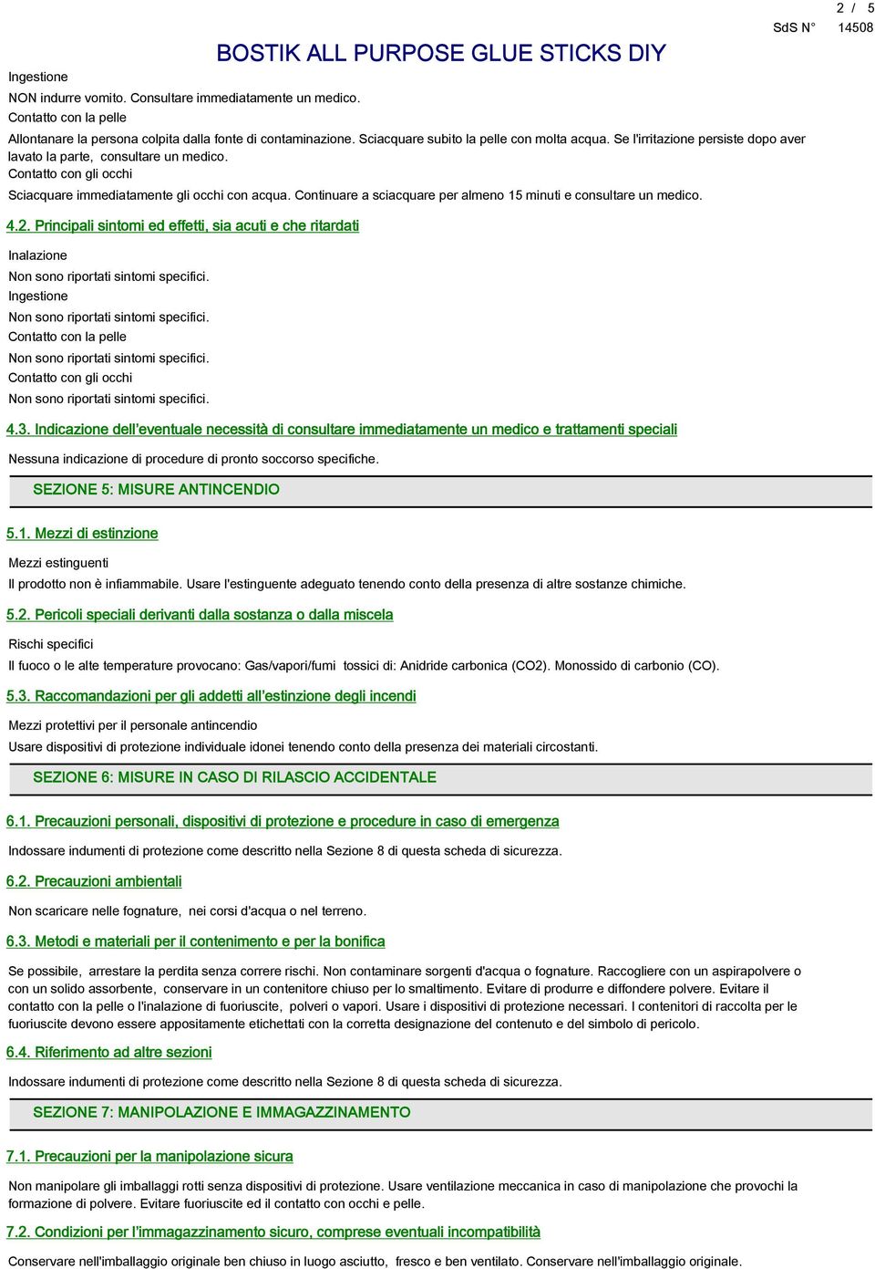 Continuare a sciacquare per almeno 15 minuti e consultare un medico. 4.2. Principali sintomi ed effetti, sia acuti e che ritardati Inalazione Ingestione Contatto con la pelle Contatto con gli occhi 4.