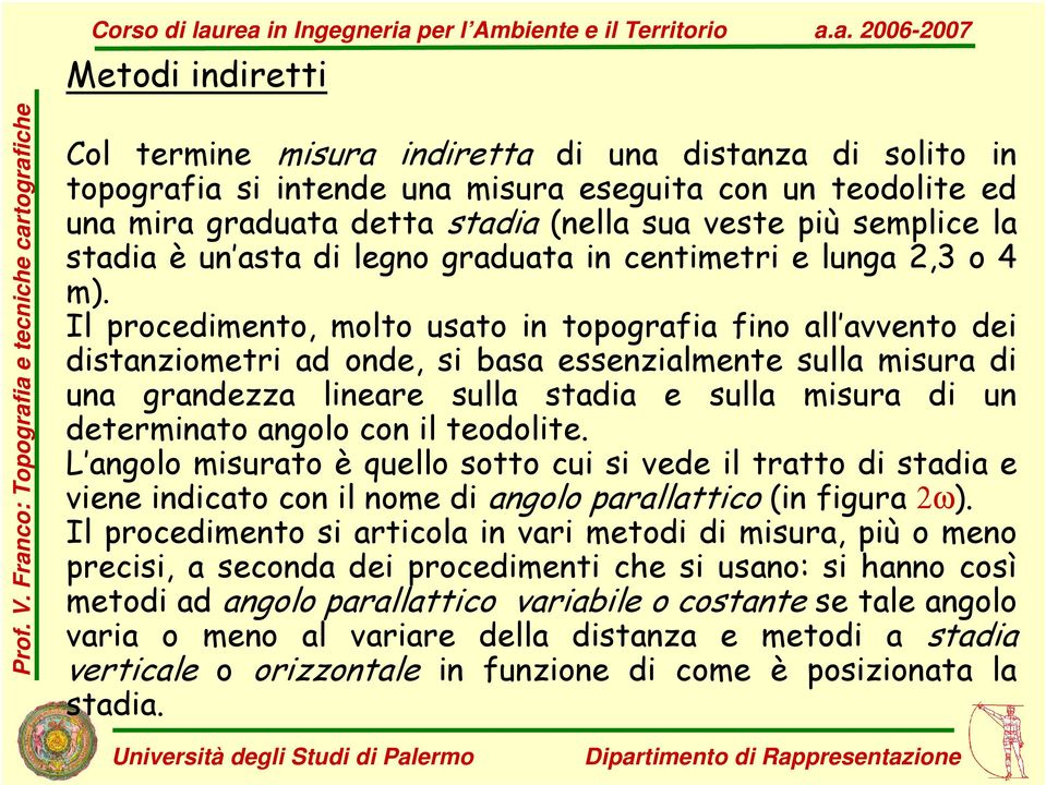 sua veste più seplice la stadia è un asta di legno graduata in centietri e lunga,3 o 4 ).