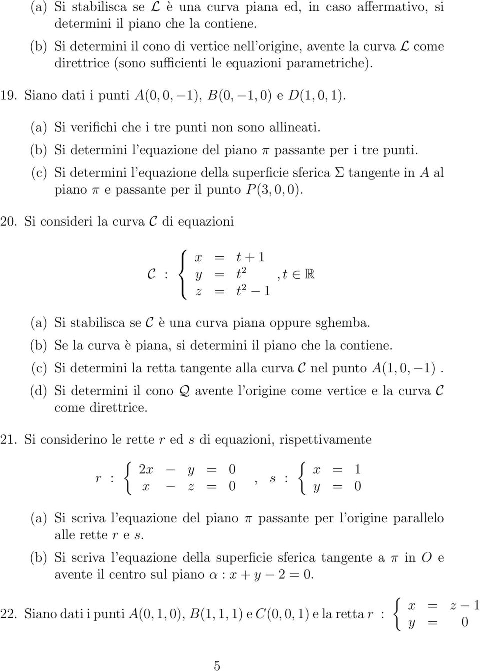 (a) Si verifichi che i tre punti non sono allineati. (b) Si determini l equazione del piano π passante per i tre punti.