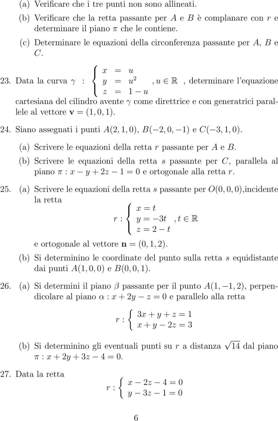 Data la curva γ : y = u 2, u R, determinare l equazione z = 1 u cartesiana del cilindro avente γ come direttrice e con generatrici parallele al vettore v = (1, 0, 1). 24.