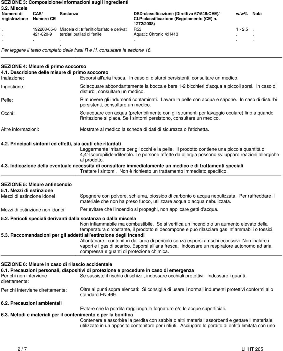 4;H413 w/w% 1-2,5 Nota SEZIONE 4: Misure di primo soccorso 41 Descrizione delle misure di primo soccorso Inalazione: Esporsi all'aria fresca In caso di disturbi persistenti, consultare un medico