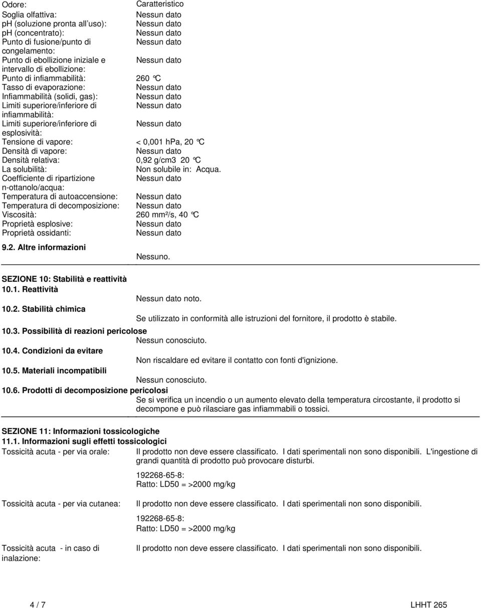 C Densità di vapore: Densità relativa: 0,92 g/cm3 20 C La solubilità: Non solubile in: Acqua Coefficiente di ripartizione n-ottanolo/acqua: Temperatura di autoaccensione: Temperatura di