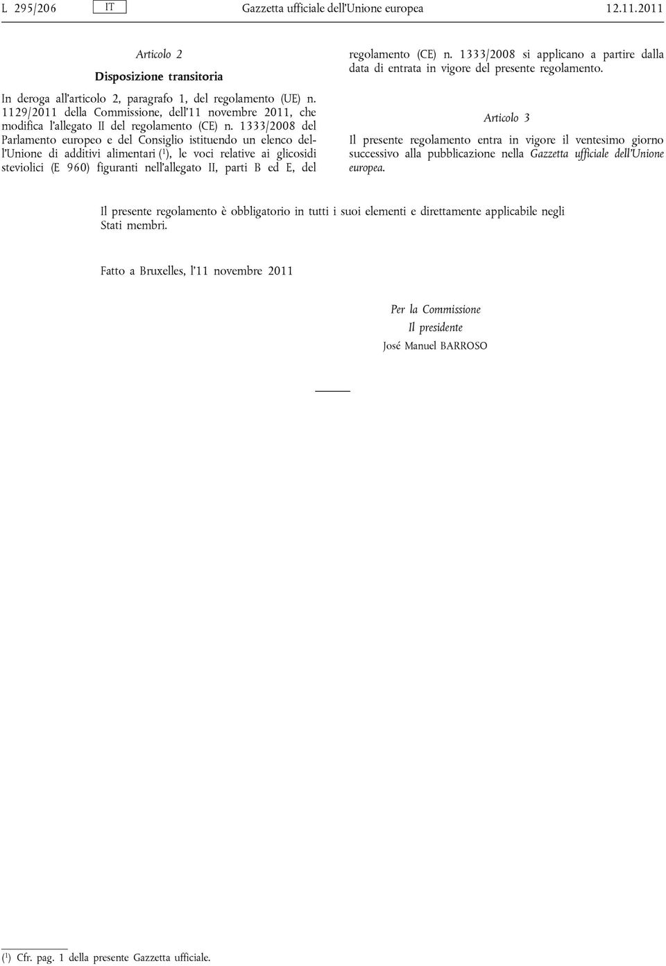 1333/2008 del Parlamento europeo e del Consiglio istituendo un elenco dell'unione di additivi alimentari ( 1 ), le voci relative ai glicosidi steviolici (E 960) figuranti nell'allegato II, parti B ed