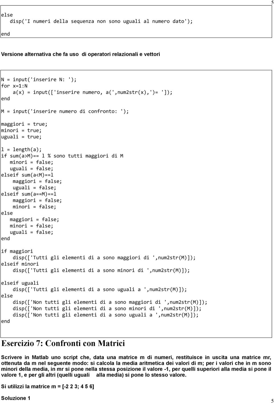 uguali = false; if sum(a==m)==l maggiori = false; minori = false; maggiori = false; minori = false; uguali = false; M = input('inserire numero di confronto: '); 5 if maggiori disp(['tutti gli