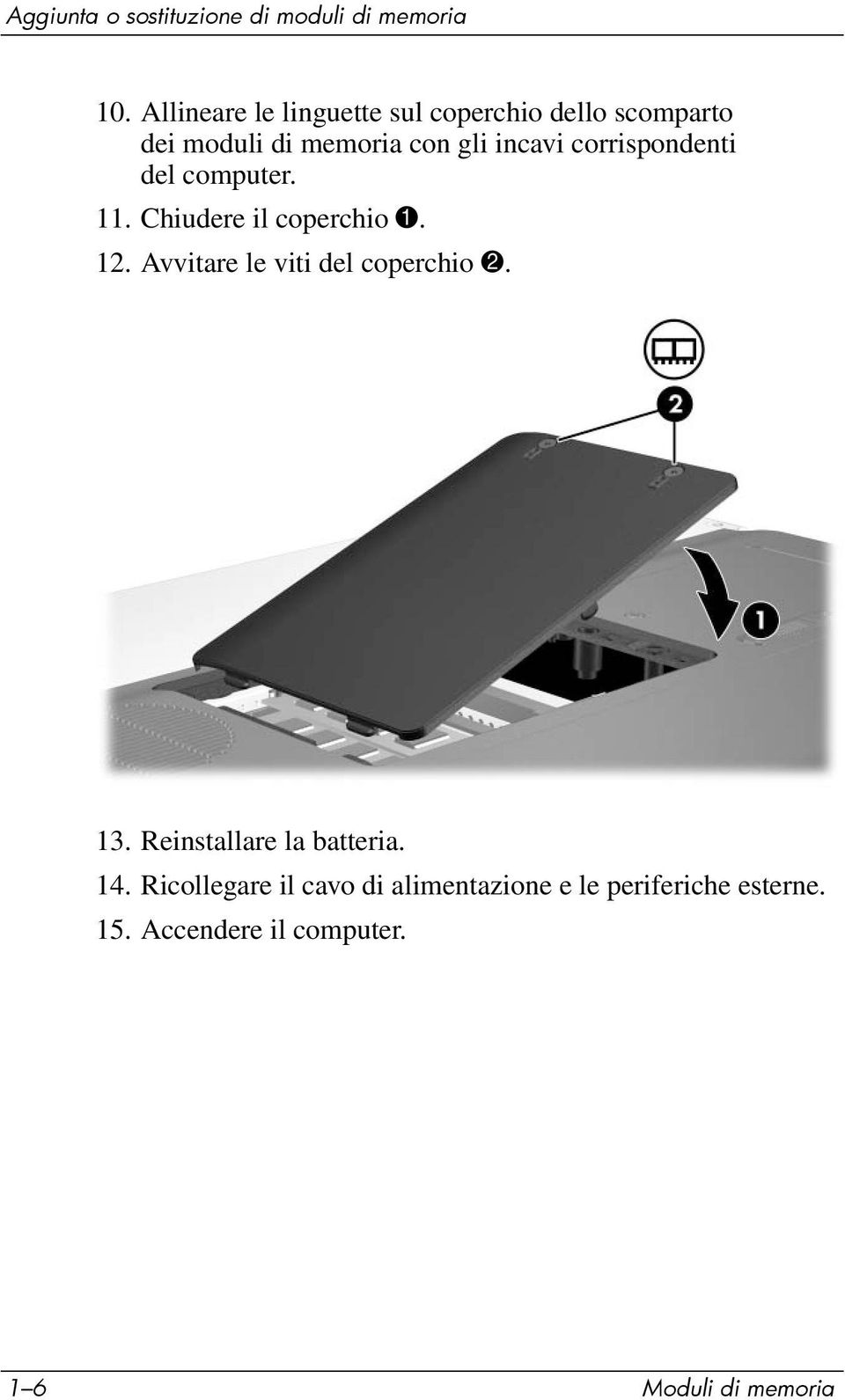 corrispondenti del computer. 11. Chiudere il coperchio 1. 12. Avvitare le viti del coperchio 2.