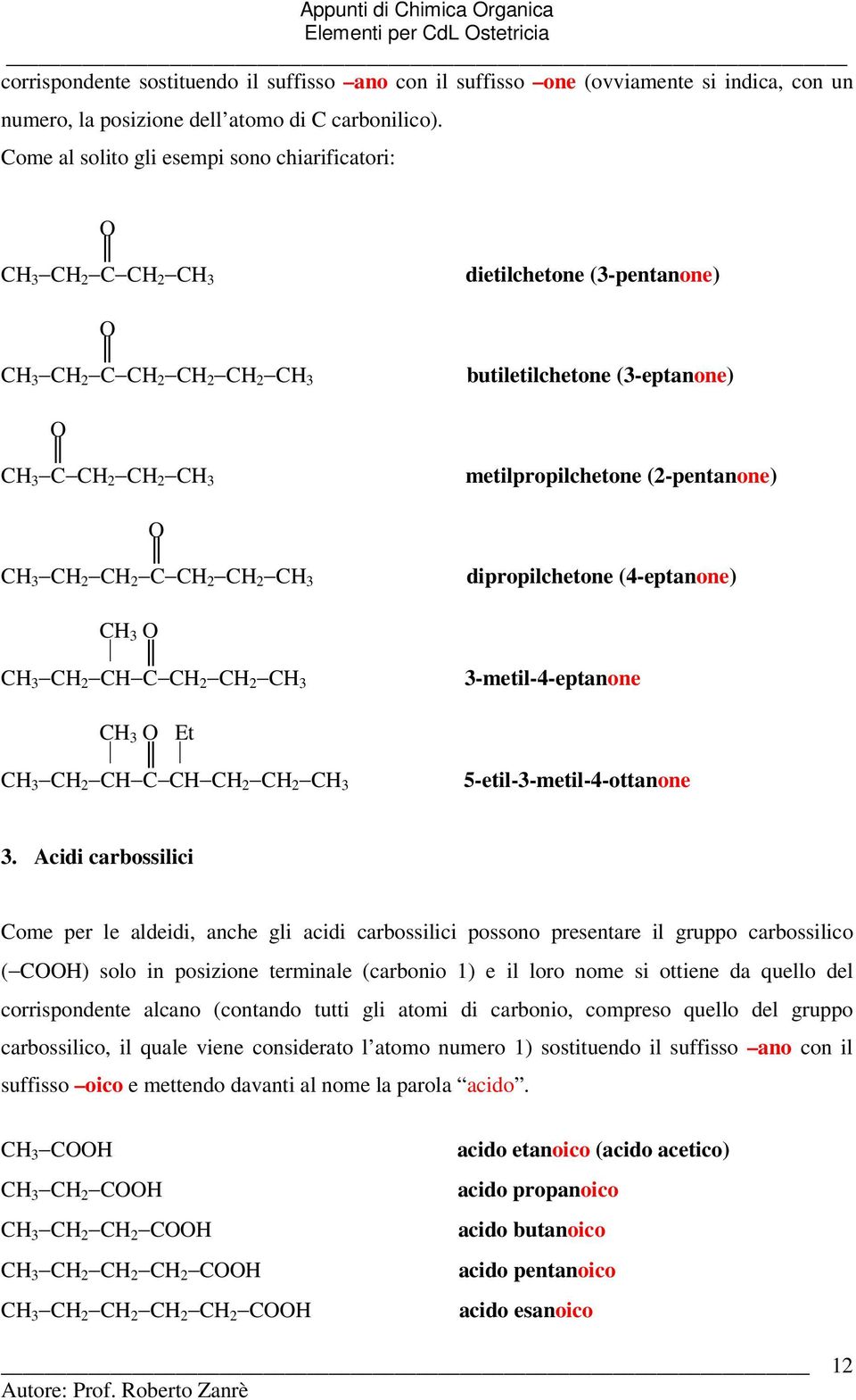 CH 3 CH 2 CH C CH CH 2 CH 2 CH 3 dietilchetone (3-pentanone) butiletilchetone (3-eptanone) metilpropilchetone (2-pentanone) dipropilchetone (4-eptanone) 3-metil-4-eptanone 5-etil-3-metil-4-ottanone 3.