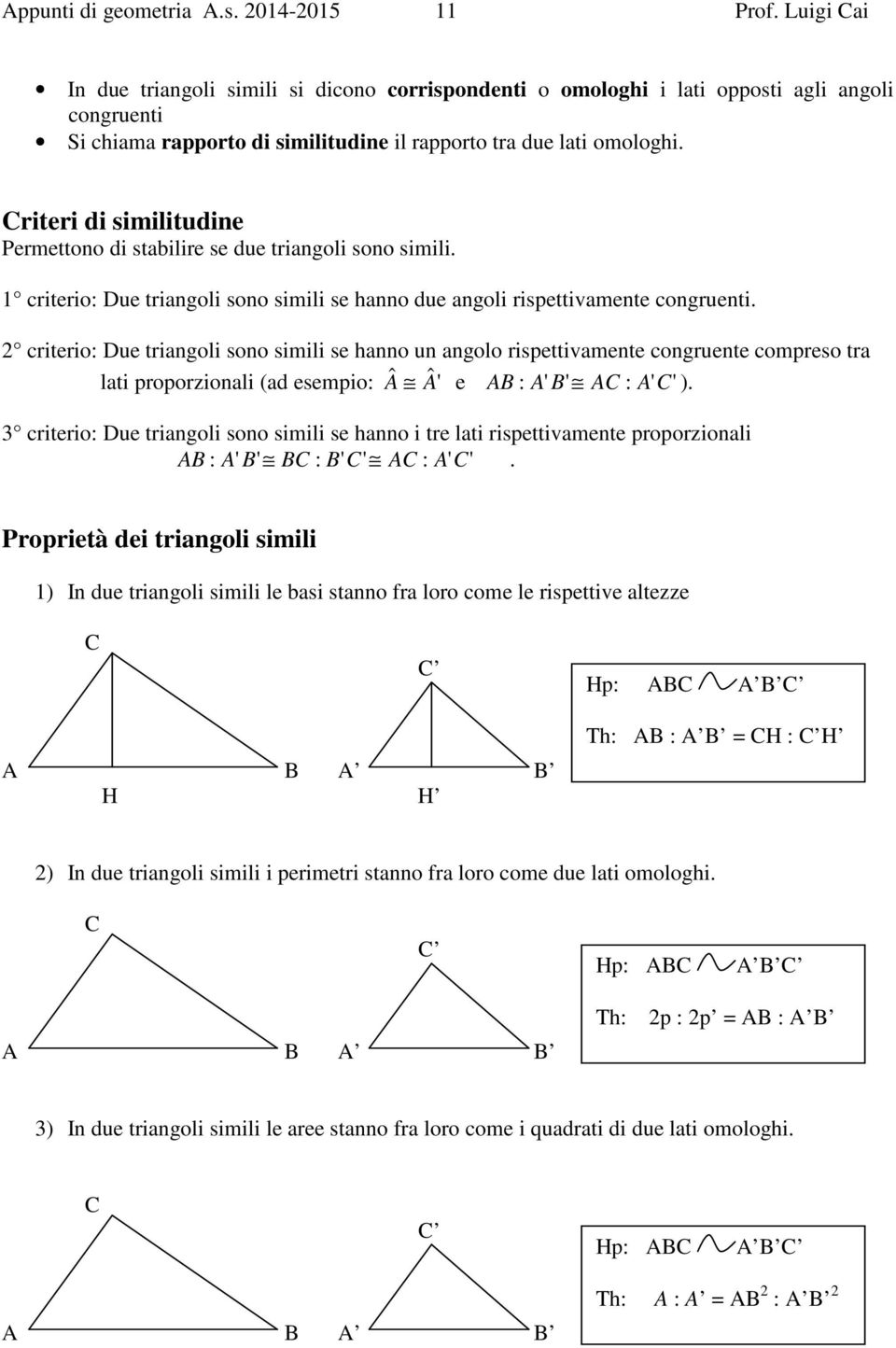 riteri di similitudine Permettono di stabilire se due triangoli sono simili. 1 criterio: Due triangoli sono simili se hanno due angoli rispettivamente congruenti.