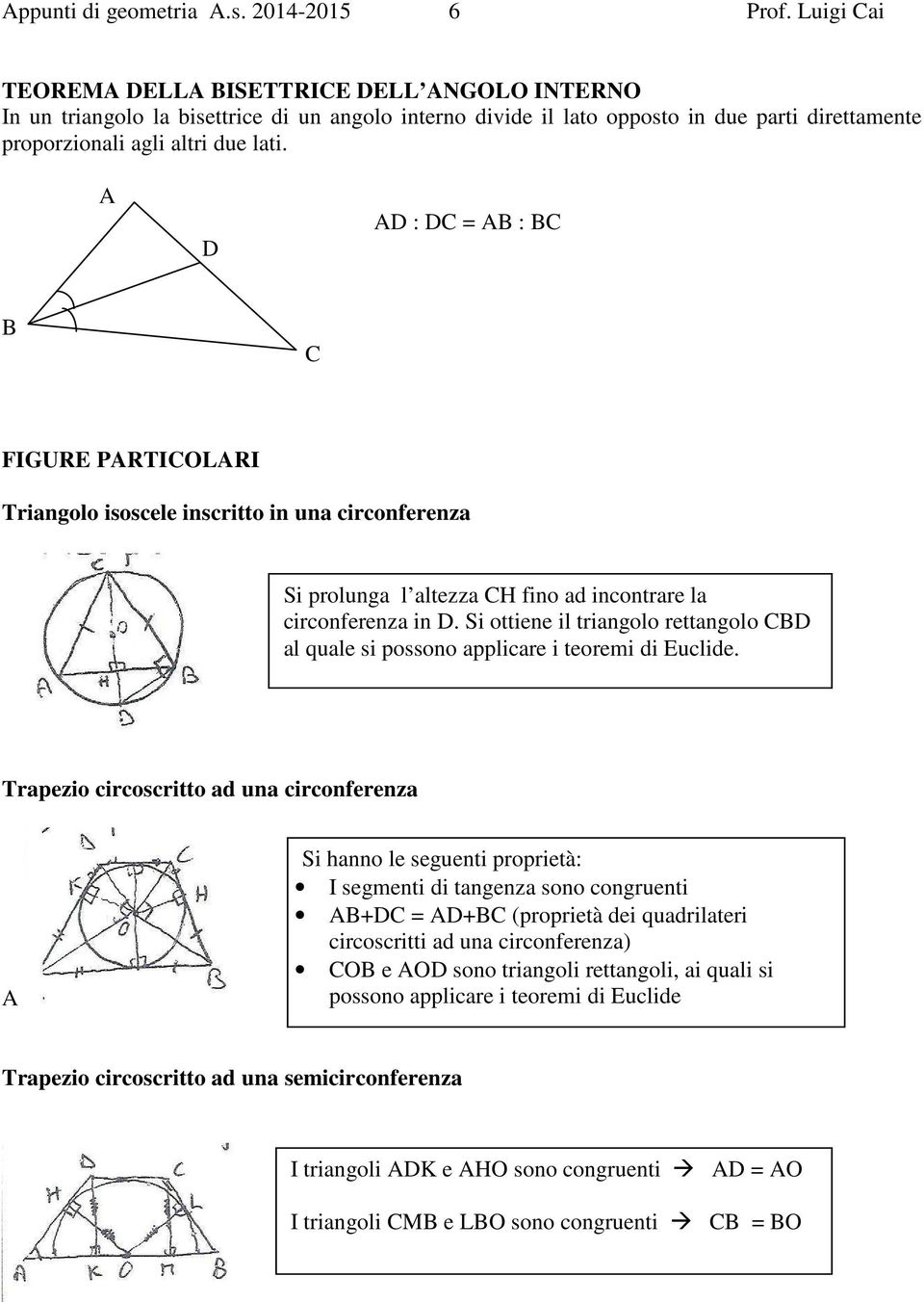 D D : D = : FIGURE PRTIOLRI Triangolo isoscele inscritto in una circonferenza Si prolunga l altezza H fino ad incontrare la circonferenza in D.