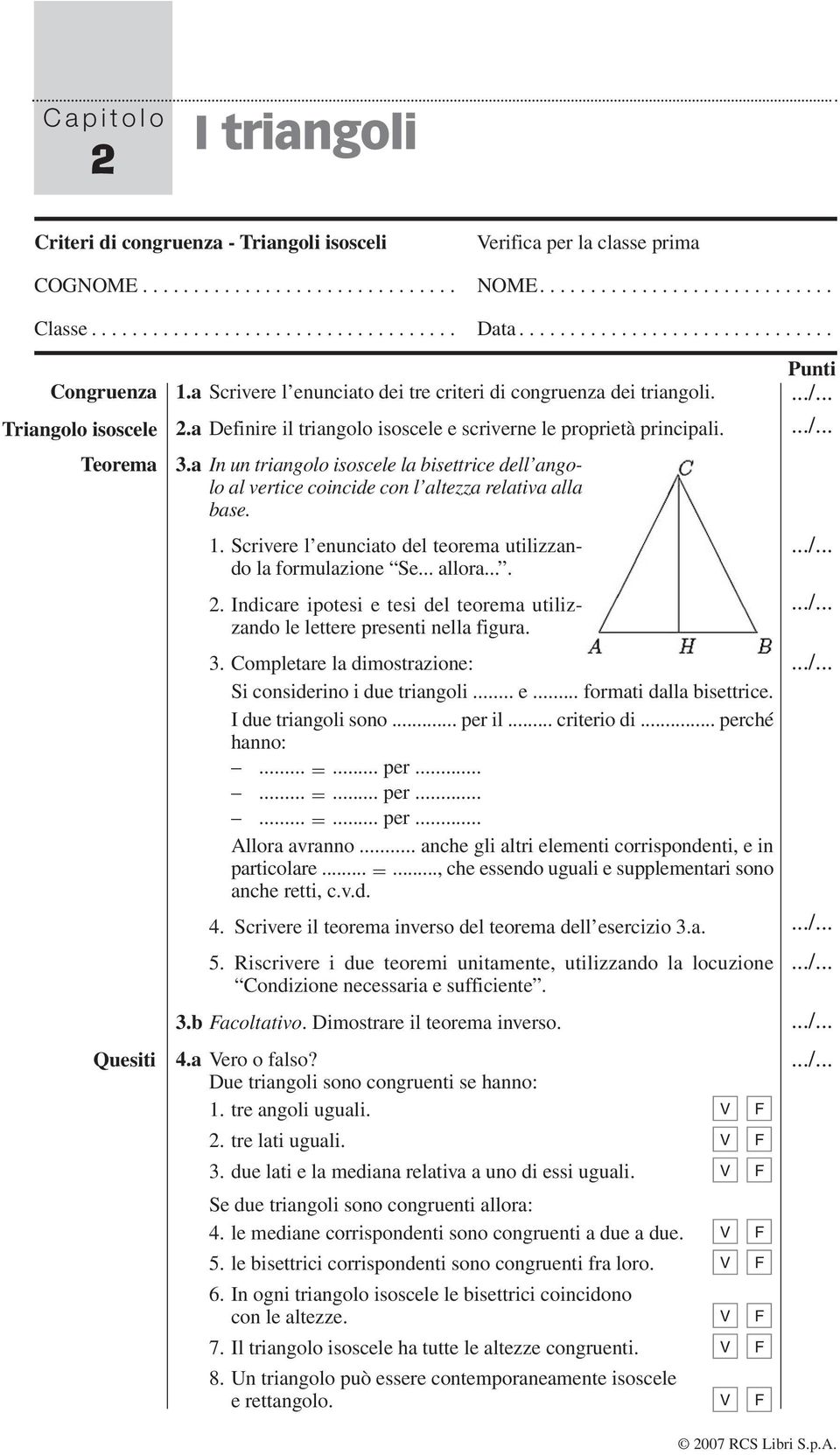 In un tringolo isosele l isettrie ell ngolo l vertie oinie on l ltezz reltiv ll se. 1. Srivere l enunito el teorem utilizzno l formulzione Se... llor.