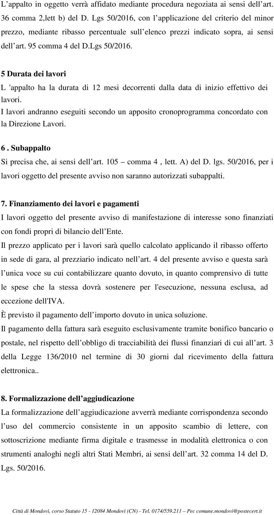 I lavori andranno eseguiti secondo un apposito cronoprogramma concordato con la Direzione Lavori. 6. Subappalto Si precisa che, ai sensi dell art. 105 comma 4, lett. A) del D. lgs.