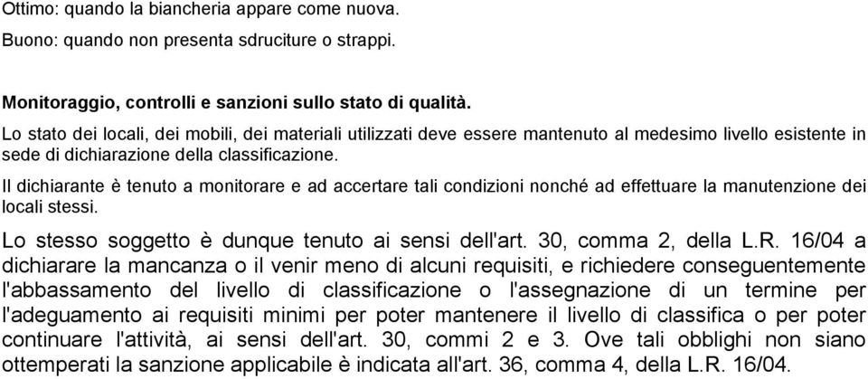 Il dichiarante è tenuto a monitorare e ad accertare tali condizioni nonché ad effettuare la manutenzione dei locali stessi. Lo stesso soggetto è dunque tenuto ai sensi dell'art. 30, comma 2, della L.