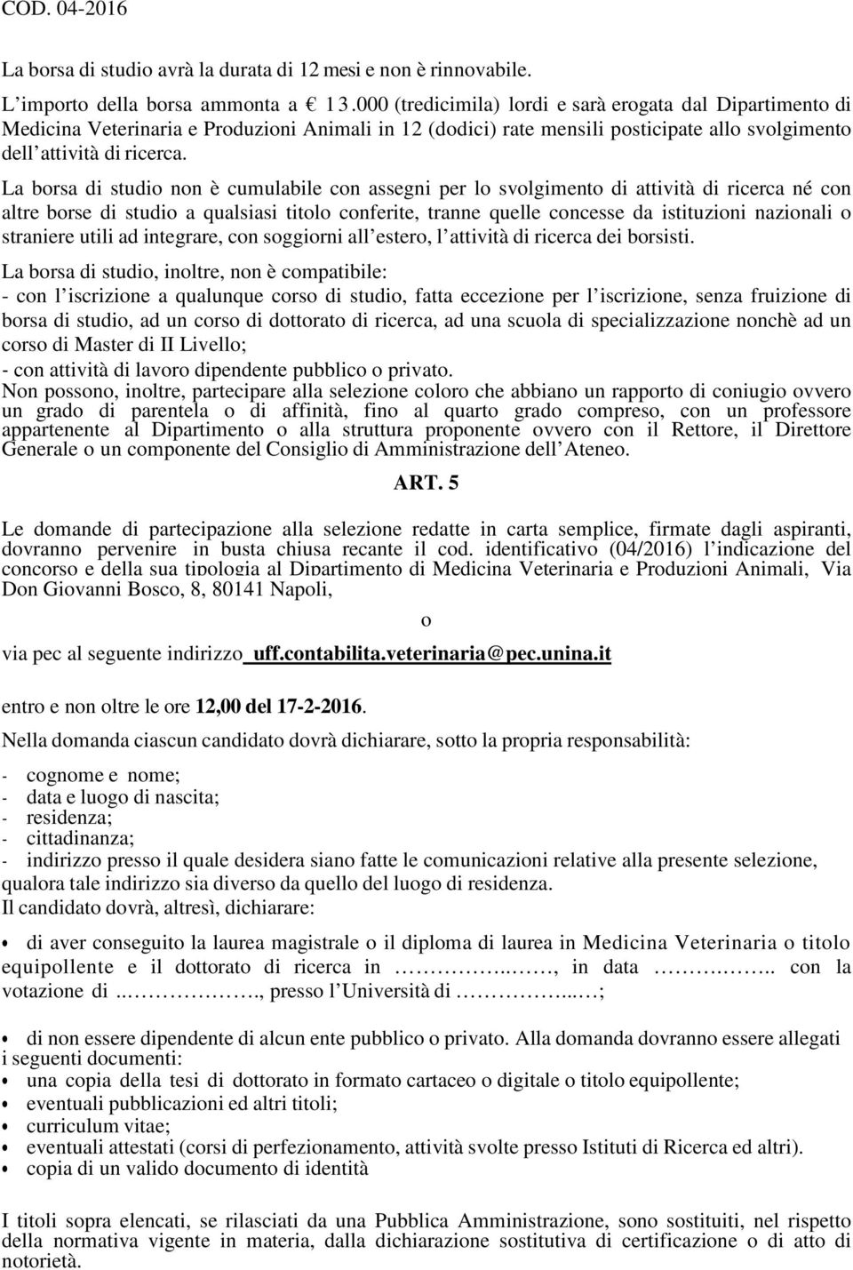 La borsa di studio non è cumulabile con assegni per lo svolgimento di attività di ricerca né con altre borse di studio a qualsiasi titolo conferite, tranne quelle concesse da istituzioni nazionali o