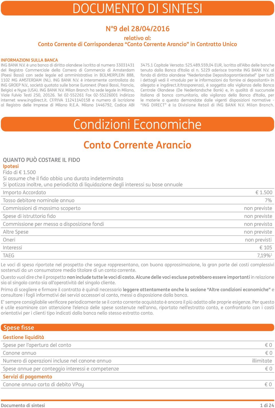 MG AMSTERDAM (NL). ING BANK N.V. è interamente controllata da ING GROEP N.V., società quotata sulle borse Euronext (Paesi Bassi, Francia, Belgio) e Nyse (USA). ING BANK N.V. Milan Branch ha sede legale in Milano, Viale Fulvio Testi 250, 20126.