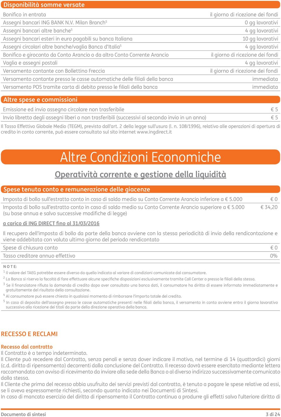 da altro Conto Corrente Arancio Vaglia e assegni postali Versamento contante con Bollettino Freccia Versamento contante presso le casse automatiche delle iliali della banca Versamento POS tramite